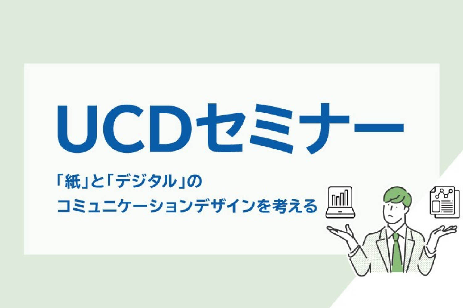 「紙」と「デジタル」のコミュニケーションデザインを考えるUCDセミナー【2/21(火)10：00～オンライン開催】