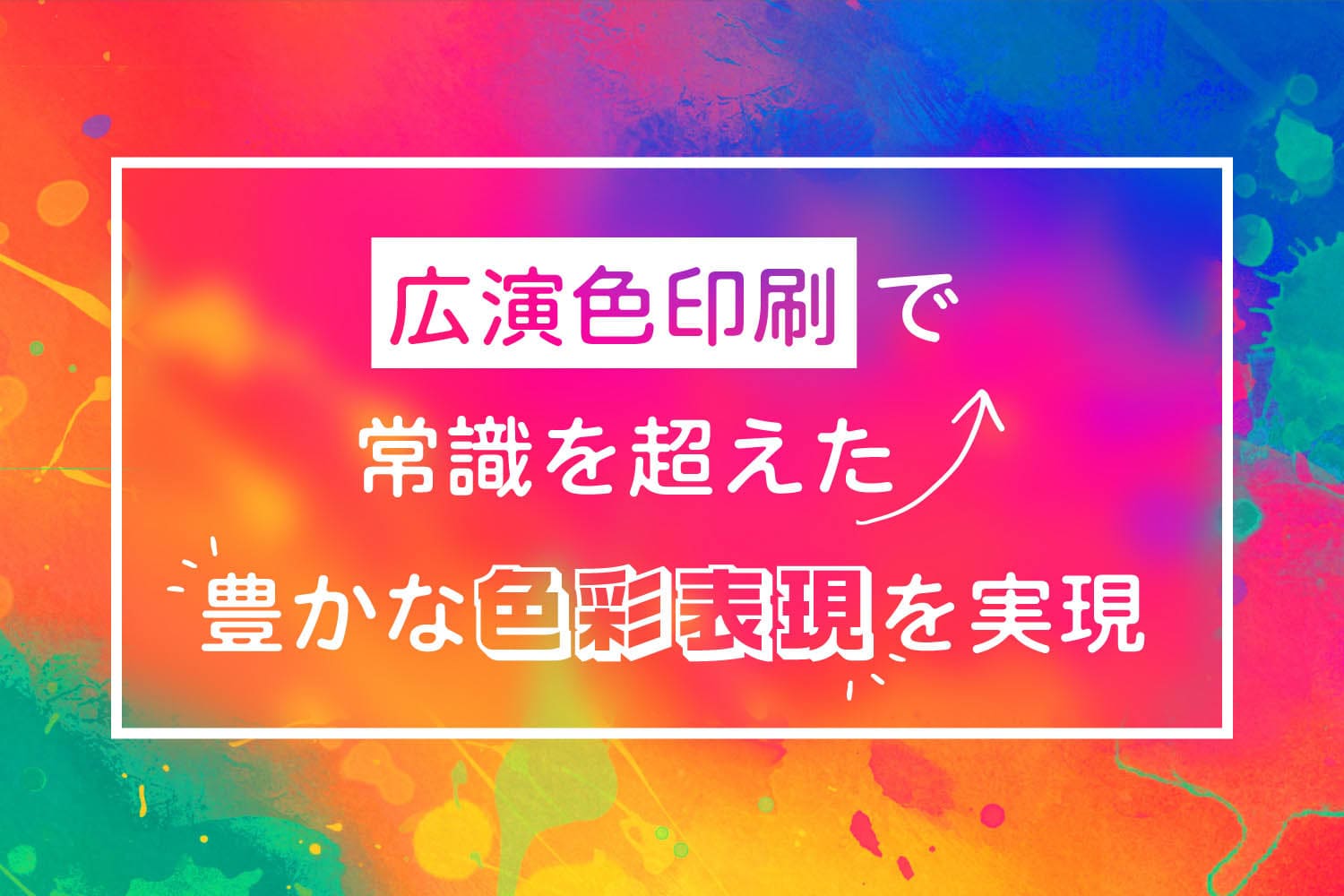「広演色印刷」で常識を超えた豊かな色彩表現を実現